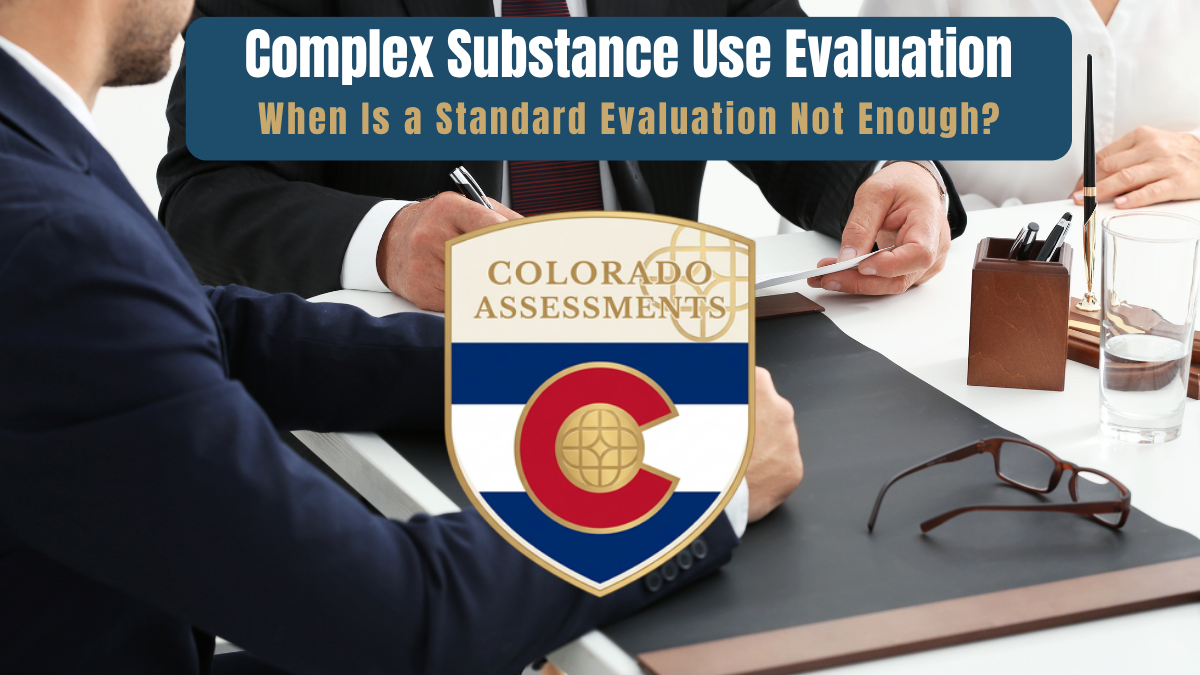 Complex substance use evaluation in Colorado for attorneys and legal matters